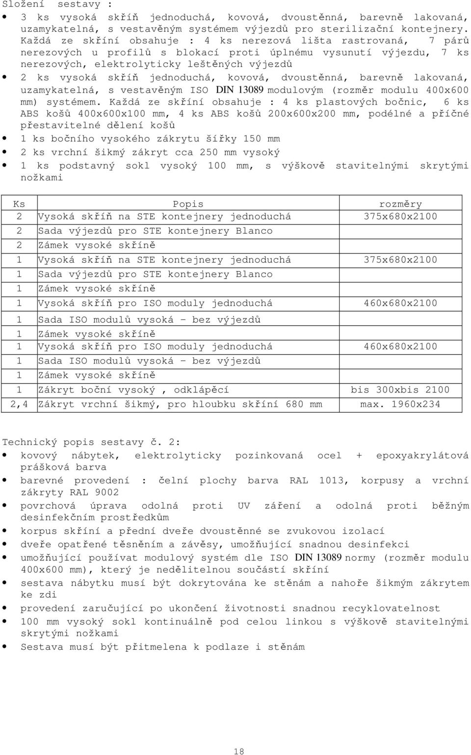 jednoduchá, kovová, dvoustěnná, barevně lakovaná, uzamykatelná, s vestavěným ISO DIN 13089 modulovým (rozměr modulu 400x600 mm) systémem.