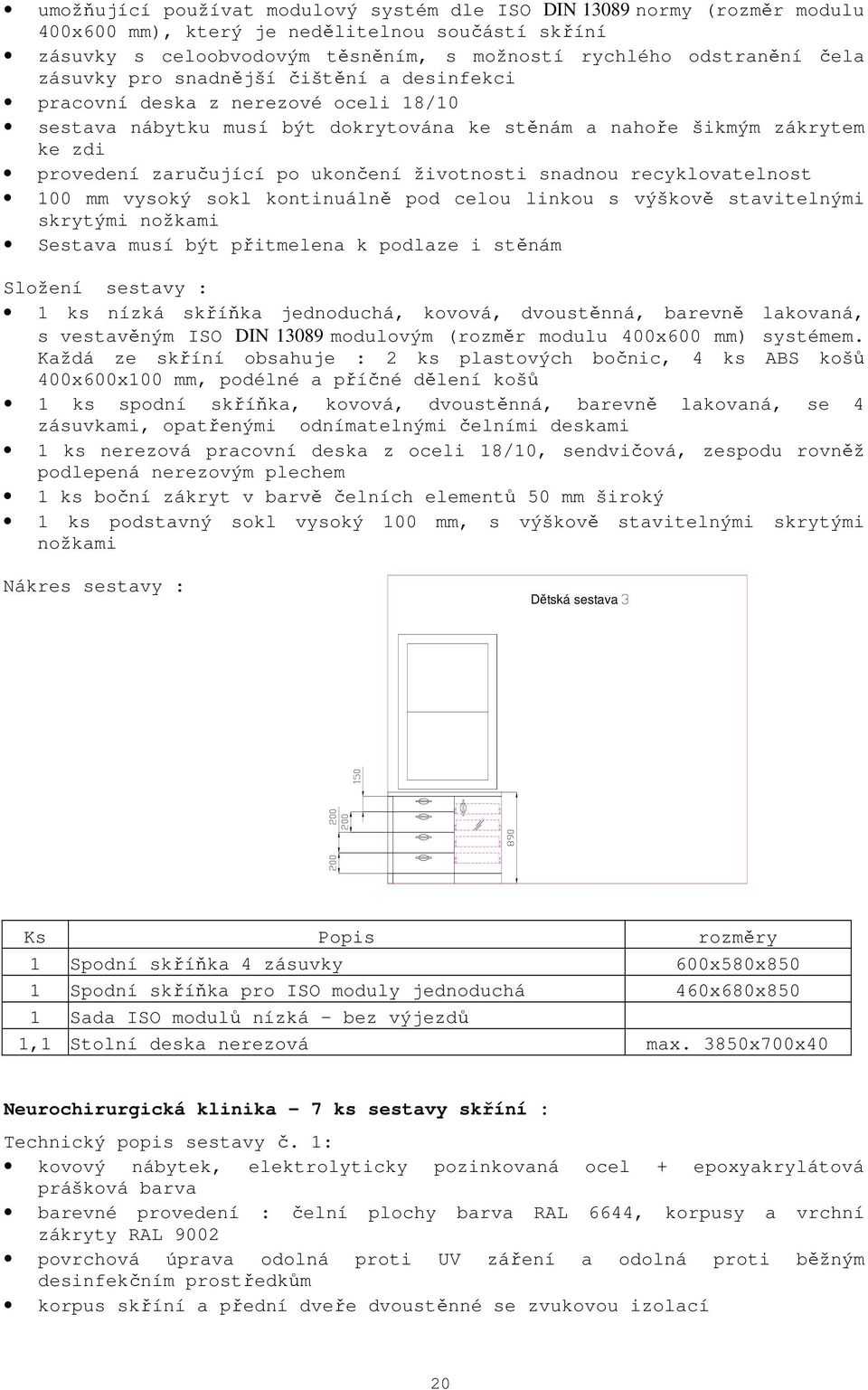 podlaze i stěnám Složení sestavy : 1 ks nízká skříňka jednoduchá, kovová, dvoustěnná, barevně lakovaná, s vestavěným ISO DIN 13089 modulovým (rozměr modulu 400x600 mm) systémem.