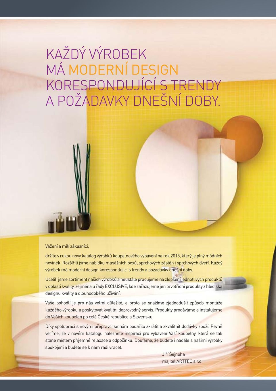 Rozšířili jsme nabídku masážních boxů, sprchových zástěn i sprchových dveří. Každý výrobek má moderní design korespondující s trendy a požadavky dnešní doby.