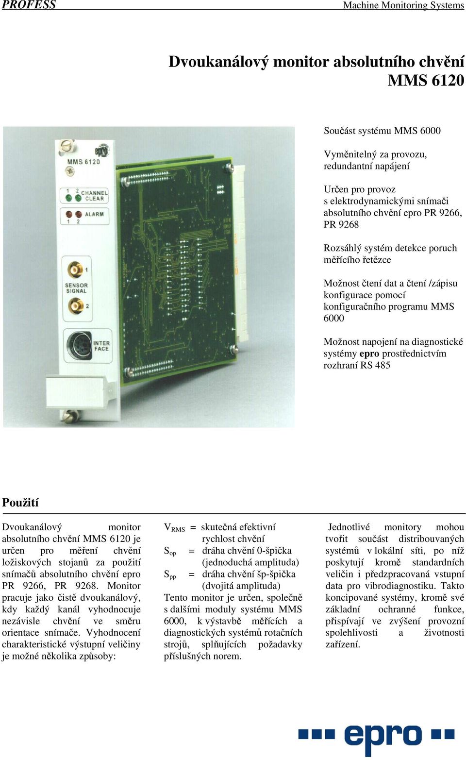 prostřednictvím rozhraní RS 485 Použití Dvoukanálový monitor absolutního chvění MMS 6120 je určen pro měření chvění ložiskových stojanů za použití snímačů absolutního chvění epro PR 9266, PR 9268.