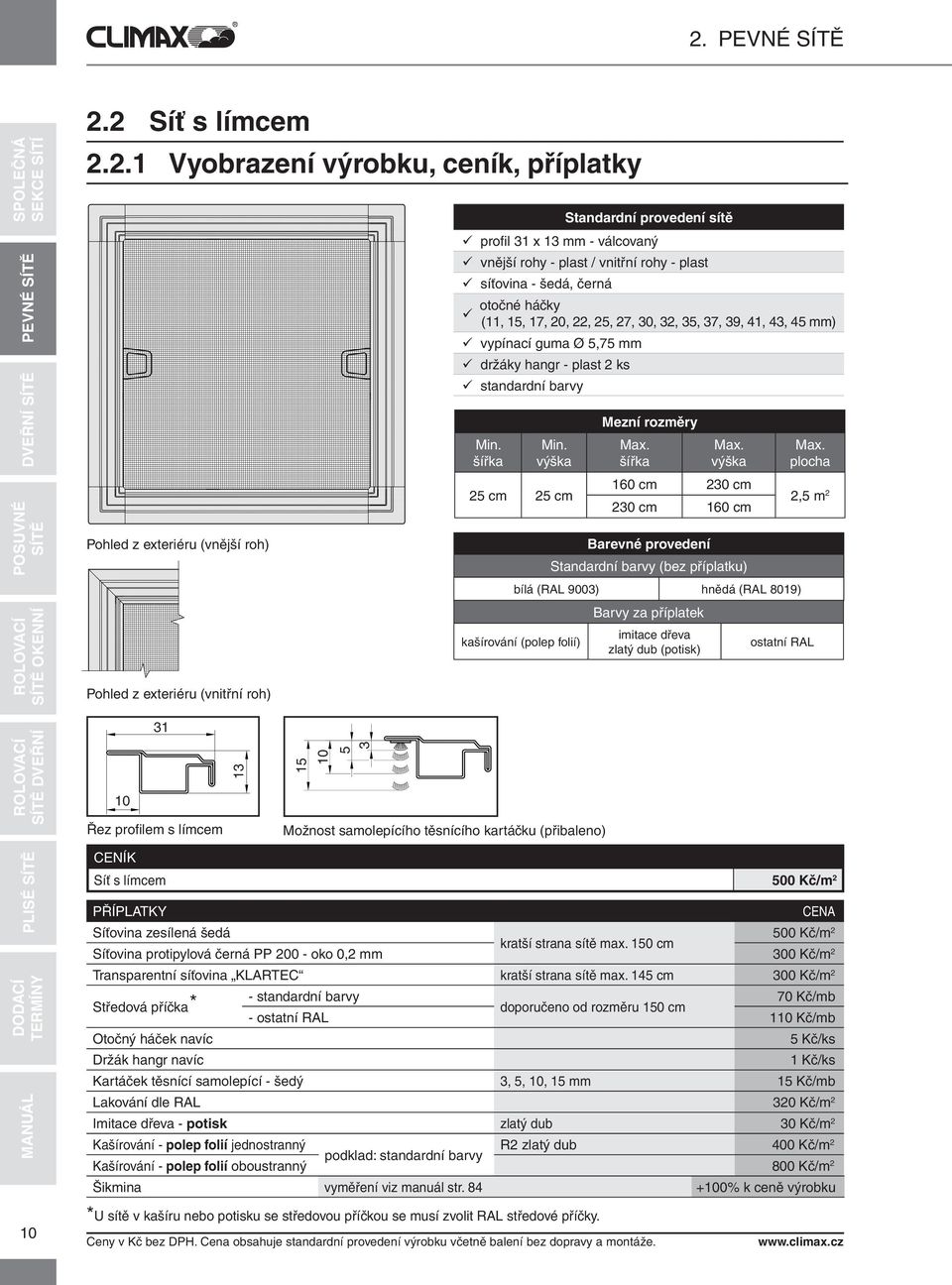 černá otočné háčky (11, 15, 17, 20, 22, 25, 27, 30, 32, 35, 37, 39, 41, 43, 45 mm) vypínací guma Ø 5,75 mm držáky hangr - plast 2 ks standardní barvy Barvy za příplatek imitace dřeva zlatý dub