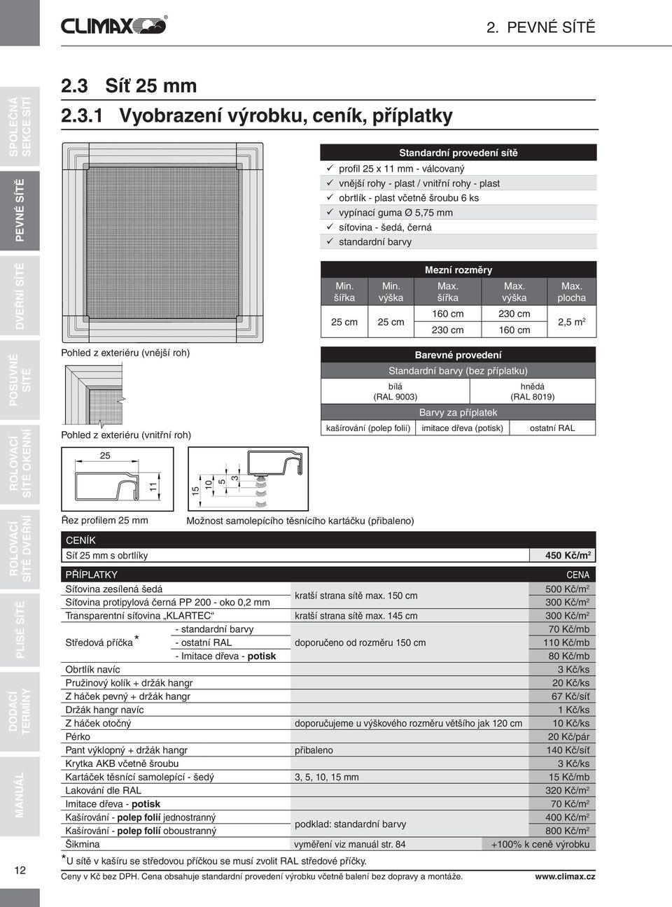 1 Vyobrazení výrobku, ceník, příplatky Standardní provedení sítě profil 25 x 11 mm - válcovaný vnější rohy - plast / vnitřní rohy - plast obrtlík - plast včetně šroubu 6 ks vypínací guma Ø 5,75 mm