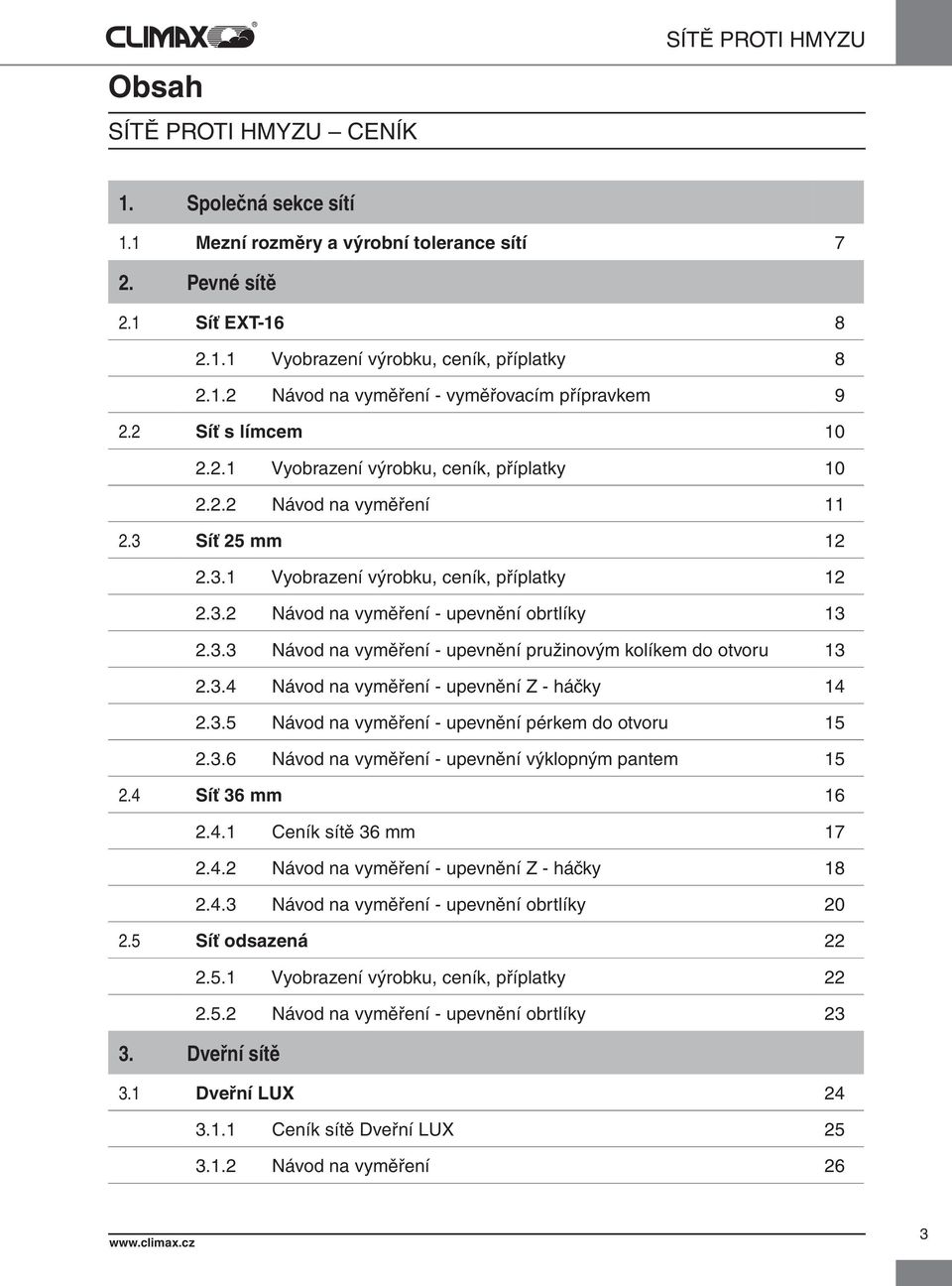 3.3 Návod na vyměření - upevnění pružinovým kolíkem do otvoru 13 2.3.4 Návod na vyměření - upevnění Z - háčky 14 2.3.5 Návod na vyměření - upevnění pérkem do otvoru 15 2.3.6 Návod na vyměření - upevnění výklopným pantem 15 2.