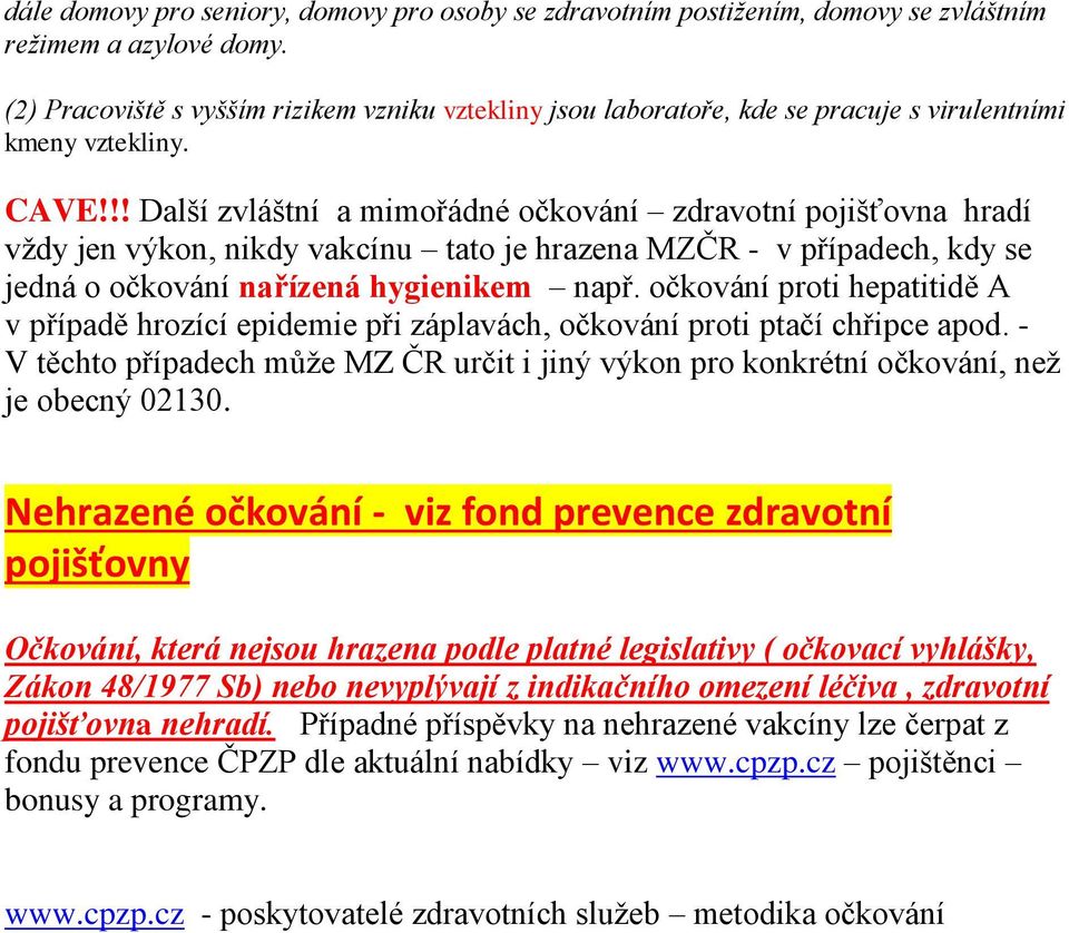 !! Další zvláštní a mimořádné očkování zdravotní pojišťovna hradí vždy jen výkon, nikdy vakcínu tato je hrazena MZČR - v případech, kdy se jedná o očkování nařízená hygienikem např.