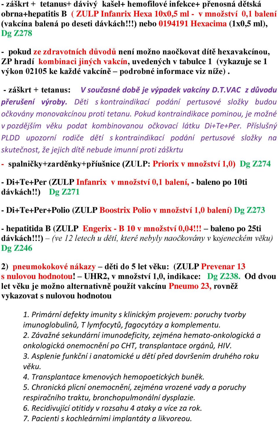 ke každé vakcíně podrobné informace viz níže). - záškrt + tetanus: V současné době je výpadek vakcíny D.T.VAC z důvodu přerušení výroby.