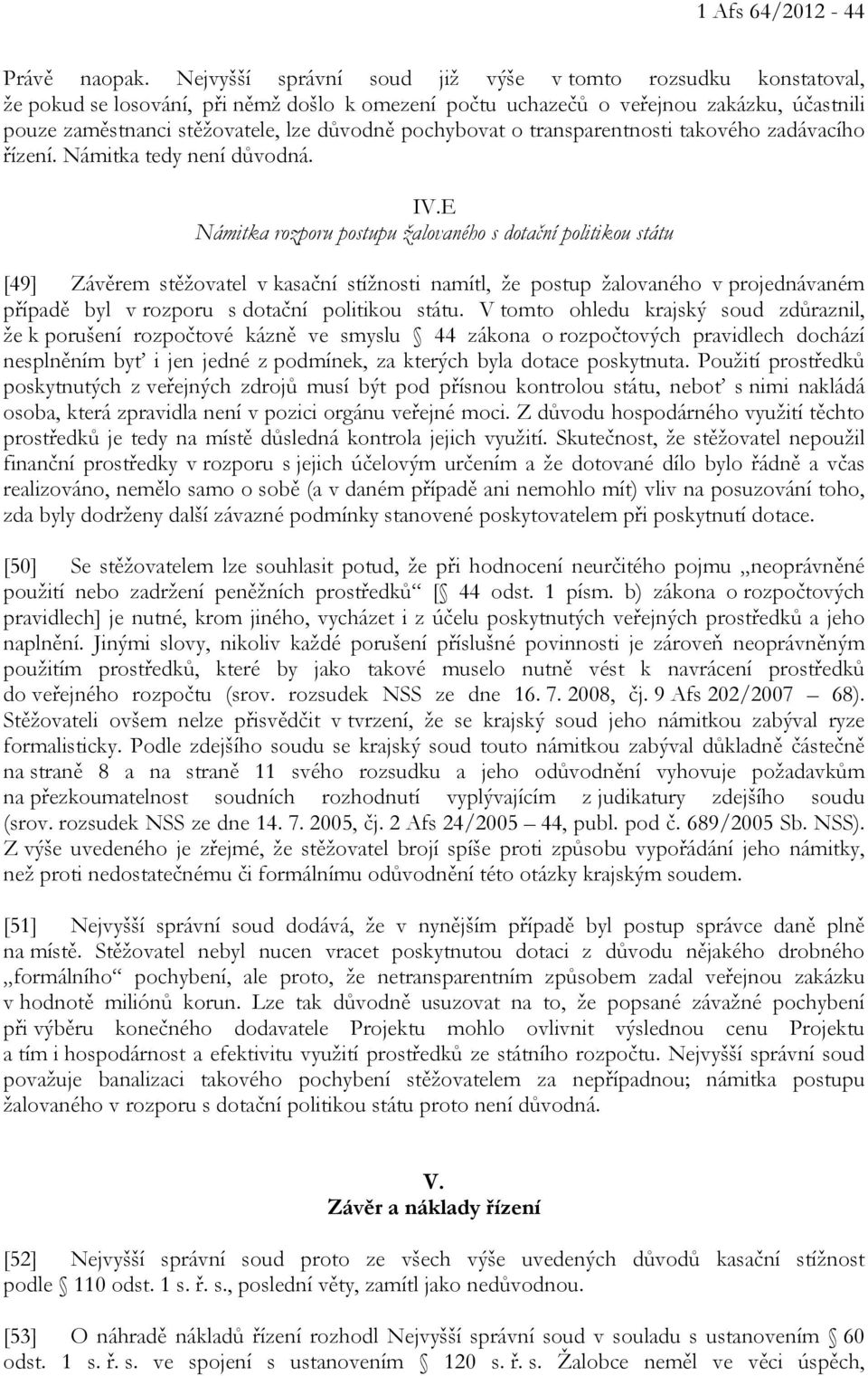 pochybovat o transparentnosti takového zadávacího řízení. Námitka tedy není důvodná. IV.