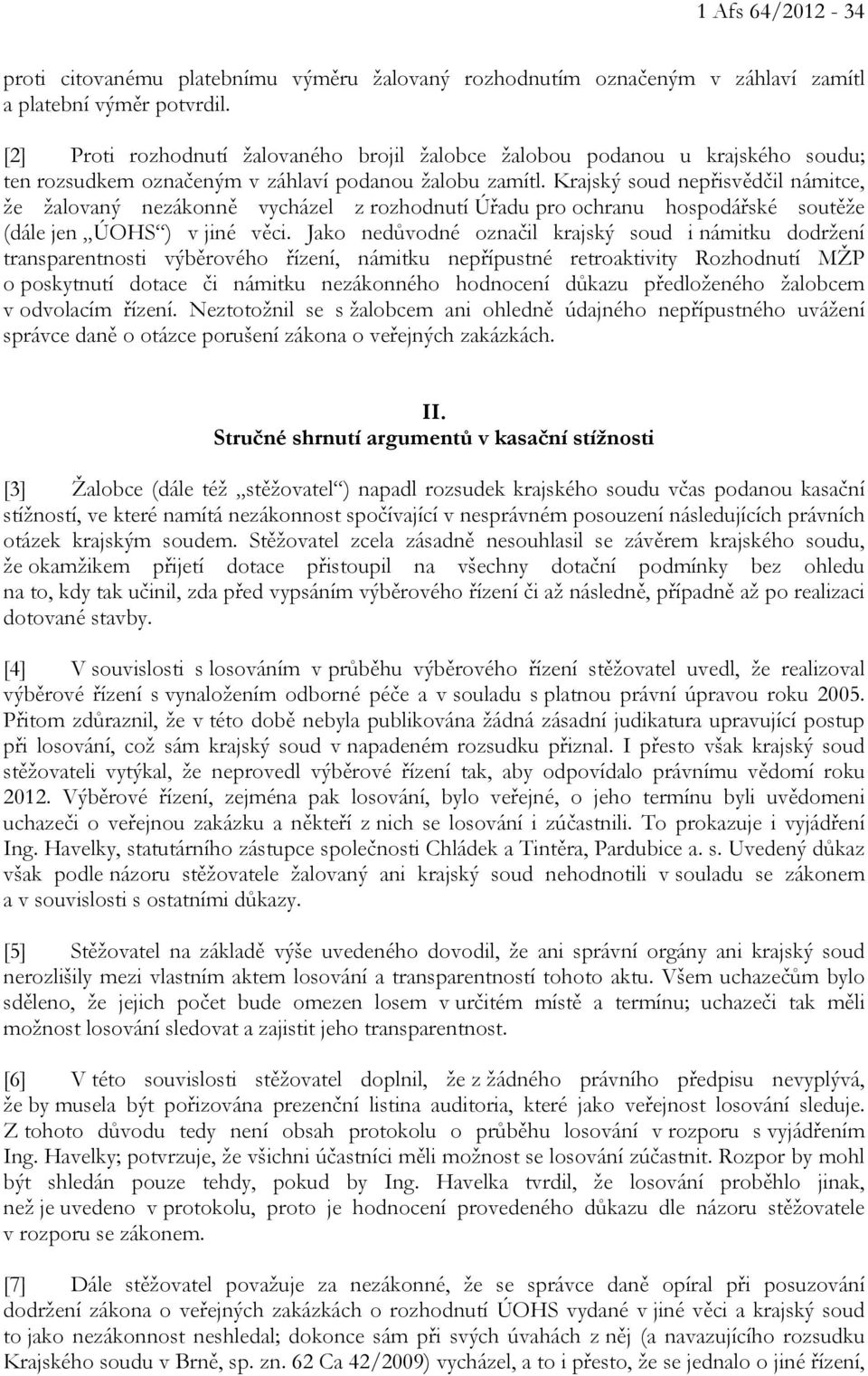 Krajský soud nepřisvědčil námitce, že žalovaný nezákonně vycházel z rozhodnutí Úřadu pro ochranu hospodářské soutěže (dále jen ÚOHS ) v jiné věci.