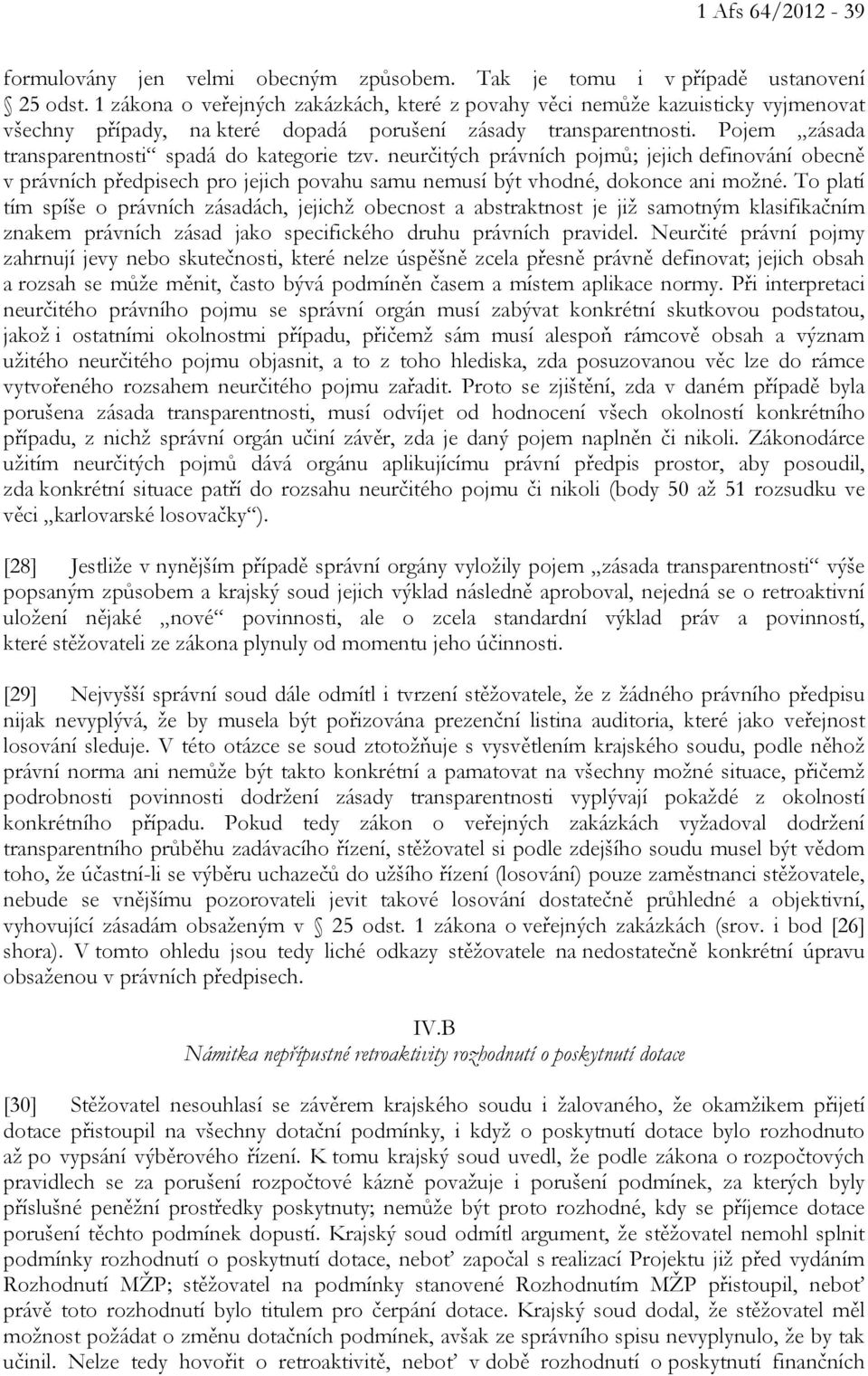 Pojem zásada transparentnosti spadá do kategorie tzv. neurčitých právních pojmů; jejich definování obecně v právních předpisech pro jejich povahu samu nemusí být vhodné, dokonce ani možné.