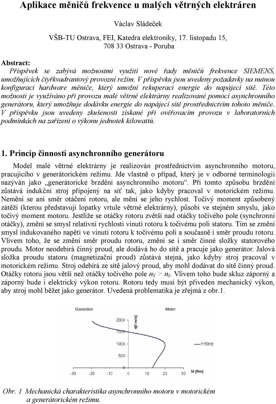 V příspěvku jsou uvedeny požadavky na nutnou konfiguraci hardware měniče, který umožní rekuperaci energie do napájecí sítě.