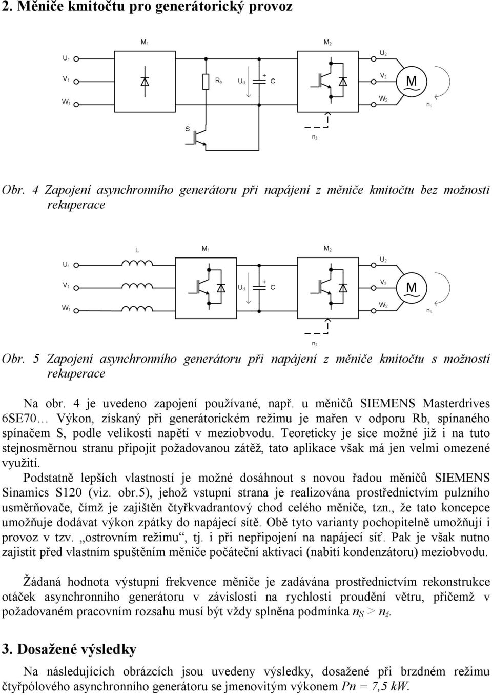 u měničů SIEMENS Masterdrives 6SE70 Výkon, získaný při generátorickém režimu je mařen v odporu Rb, spínaného spínačem S, podle velikosti napětí v meziobvodu.