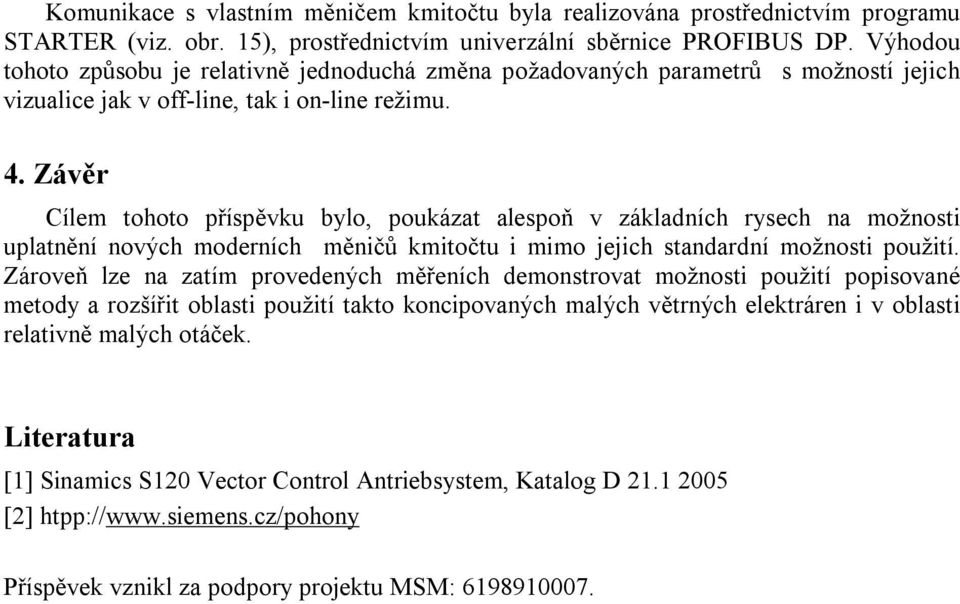 Závěr Cílem tohoto příspěvku bylo, poukázat alespoň v základních rysech na možnosti uplatnění nových moderních měničů kmitočtu i mimo jejich standardní možnosti použití.