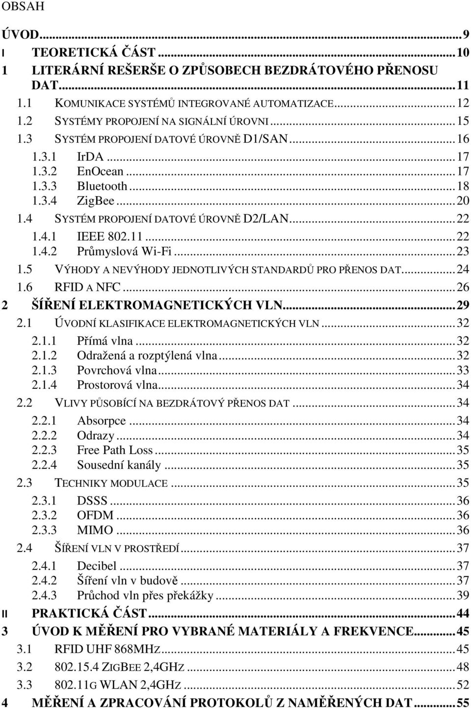 .. 22 1.4.2 Průmyslová Wi-Fi... 23 1.5 VÝHODY A NEVÝHODY JEDNOTLIVÝCH STANDARDŮ PRO PŘENOS DAT... 24 1.6 RFID A NFC... 26 2 ŠÍŘENÍ ELEKTROMAGNETICKÝCH VLN... 29 2.