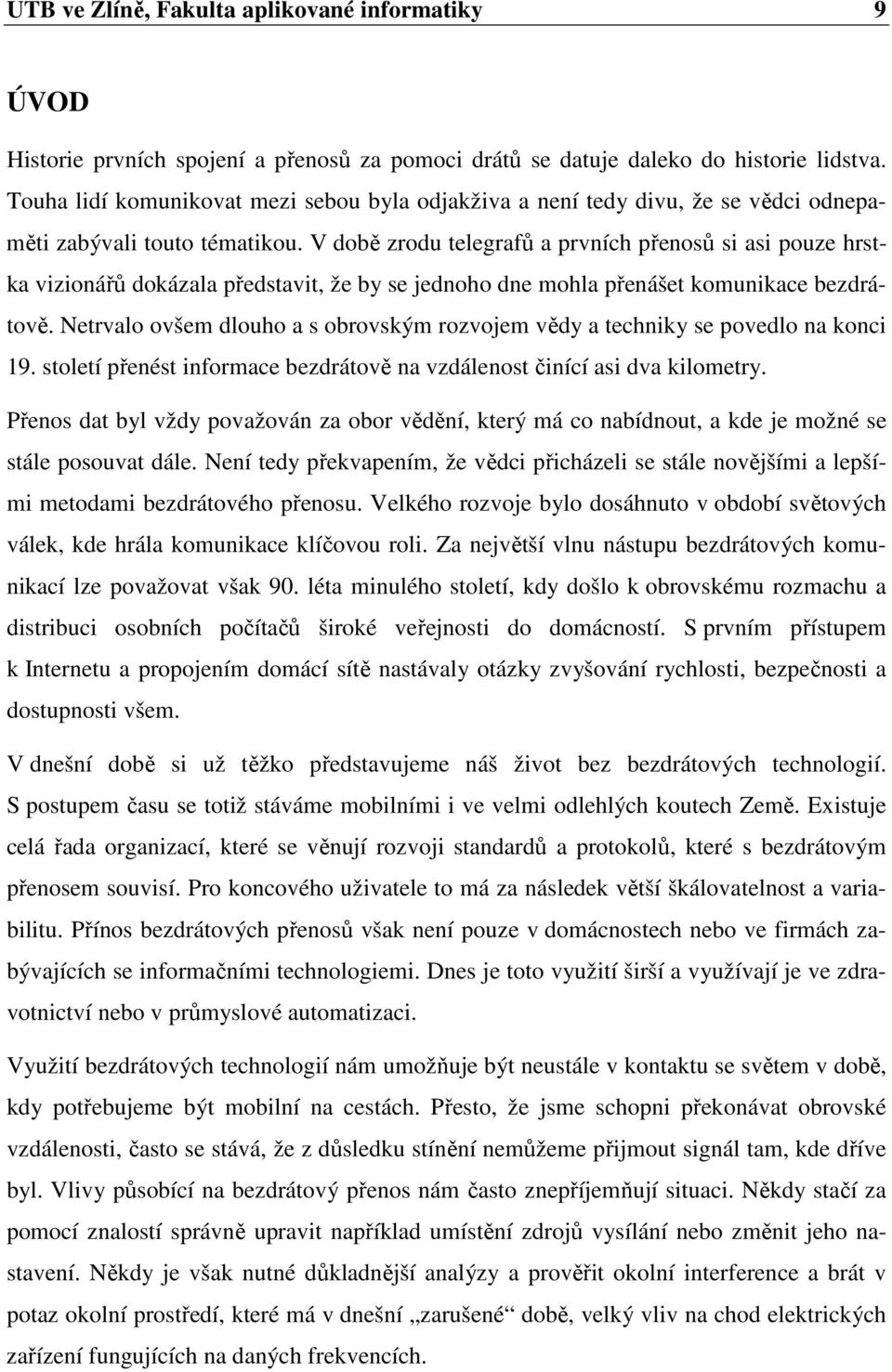 V době zrodu telegrafů a prvních přenosů si asi pouze hrstka vizionářů dokázala představit, že by se jednoho dne mohla přenášet komunikace bezdrátově.