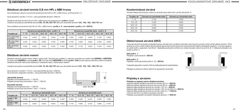 Uvedené ceny platí pro jednokřídlé zárubně 60, 70, 80, 90/197 cm a pro dvoukřídlé zárubně 125, 145, 165, 185/197 cm. Cena obložkové zarubně laminát 0,8 mm HPL s ABS hranou v profilu č.