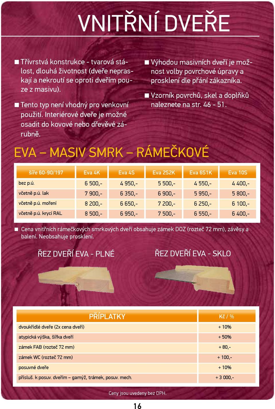 Vzorník povrchů, skel a doplňků naleznete na str. 46-51. EVA masiv smrk RÁMEČKOVÉ šíře 60-90/197 Eva 4K Eva 4S Eva 2S2K Eva 6S1K Eva 10S bez p.ú. 6 500,- 4 950,- 5 500,- 4 550,- 4 400,- včetně p.ú. lak 7 900,- 6 350,- 6 900,- 5 950,- 5 800,- včetně p.