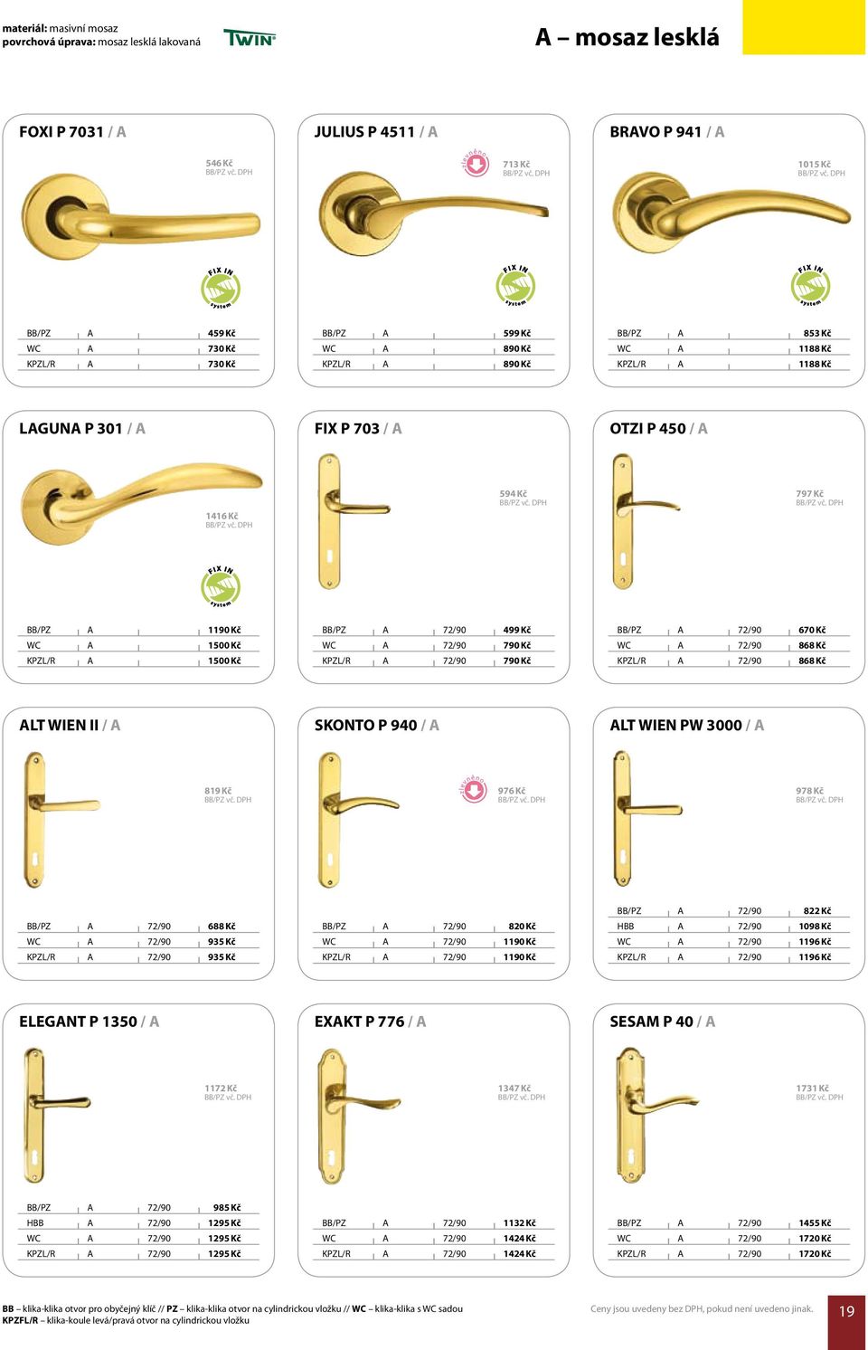 BB/PZ A 72/90 499 Kč WC A 72/90 790 Kč KPZL/R A 72/90 790 Kč BB/PZ A 72/90 670 Kč WC A 72/90 868 Kč KPZL/R A 72/90 868 Kč ALT WIN II / A SKONTO P 940 / A ALT WIN PW 3000 / A 819 Kč 976 Kč 978 Kč