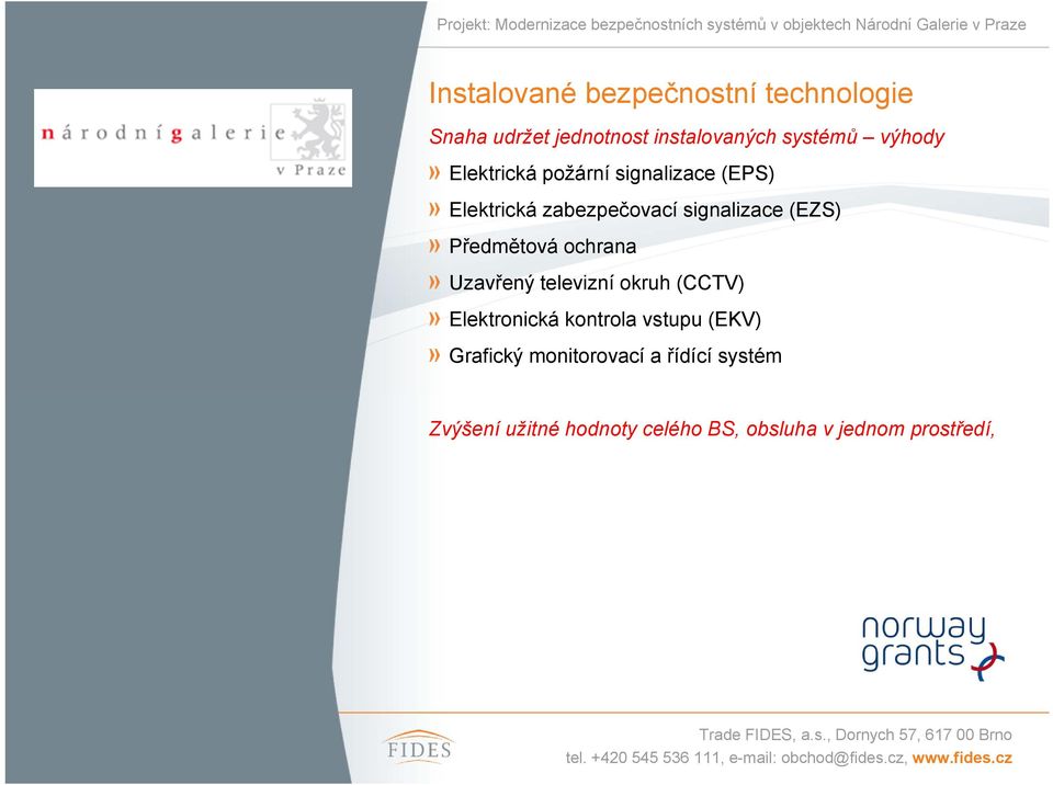 Předmětová ochrana Uzavřený televizní okruh (CCTV) Elektronická kontrola vstupu (EKV)