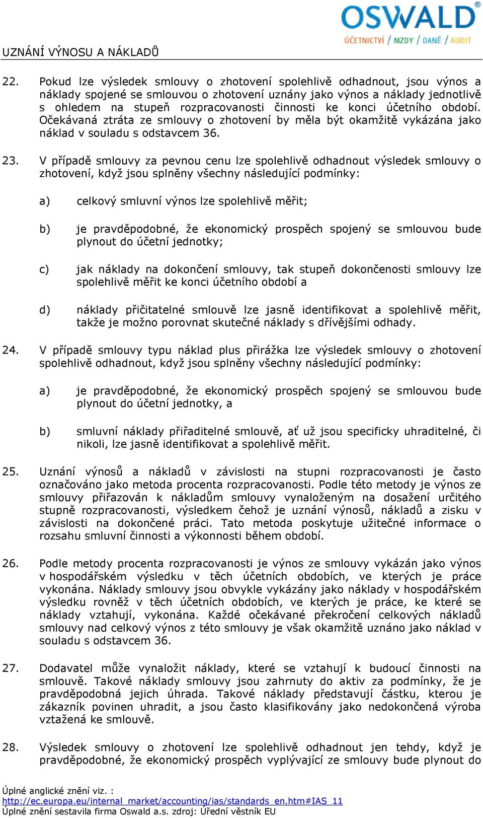 ke konci účetního období. Očekávaná ztráta ze smlouvy o zhotovení by měla být okamžitě vykázána jako náklad v souladu s odstavcem 36. 23.