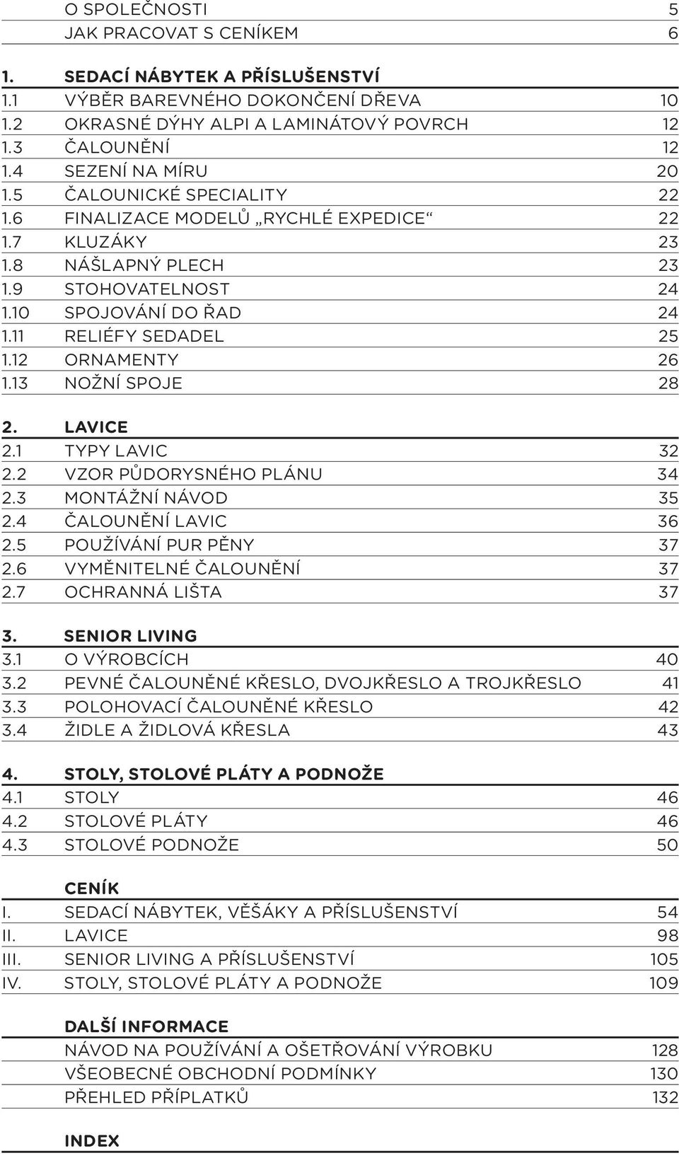 LAVICE.1 TYPY LAVIC 3. VZOR PŮDORYSNÉHO PLÁNU 34.3 MONTÁŽNÍ NÁVOD 35.4 ČALOUNĚNÍ LAVIC 36.5 POUŽÍVÁNÍ PUR PĚNY 37.6 VYMĚNITELNÉ ČALOUNĚNÍ 37.7 OCHRANNÁ LIŠTA 37 3. SENIOR LIVING 3.1 O VÝROBCÍCH 40 3.