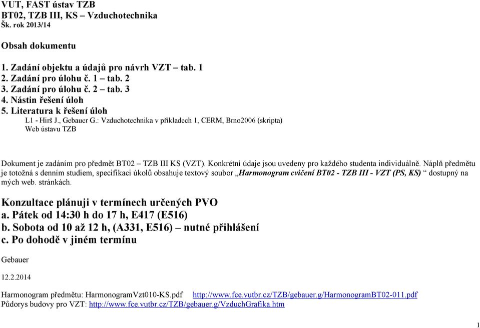 Konkrétní údaje jsou uvedeny pro každého studenta individuálně.