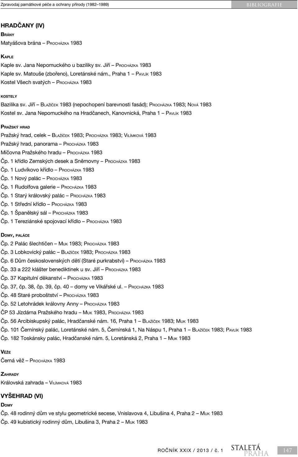 Jana Nepomuckého na Hradčanech, Kanovnická, Praha 1 Pavlík 1983 Pražský hrad Pražský hrad, celek Blažíček 1983; Procházka 1983; Vilímková 1983 Pražský hrad, panorama Procházka 1983 Míčovna Pražského