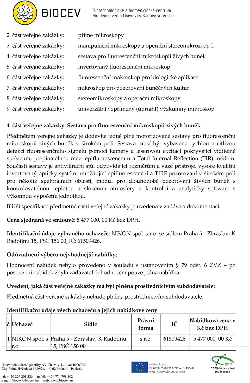 část veřejné zakázky: stereomikroskopy a operační mikroskopy 9. část veřejné zakázky: univerzální vzpřímený (upright) výzkumný mikroskop 4.