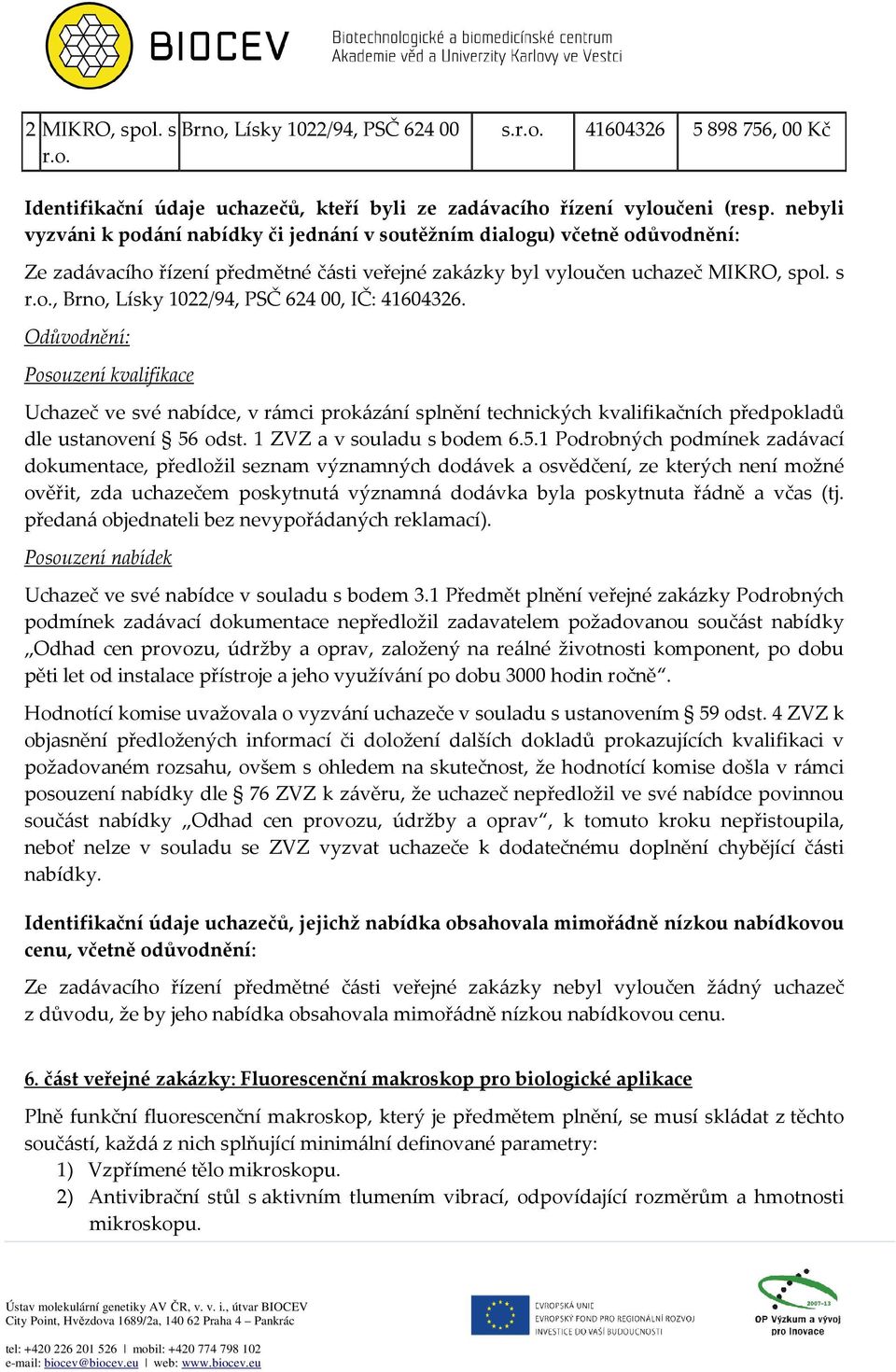s, Brno, Lísky 1022/94, PSČ 624 00, IČ: 41604326. Odůvodnění: Posouzení kvalifikace Uchazeč ve své nabídce, v rámci prokázání splnění technických kvalifikačních předpokladů dle ustanovení 56 odst.