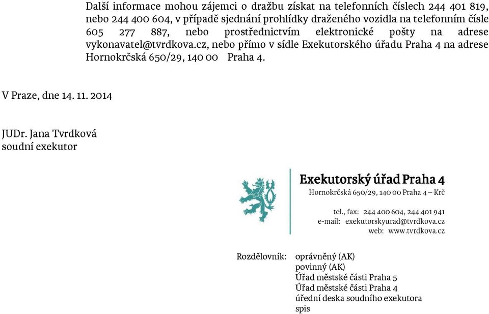 cz, nebo přímo v sídle Exekutorského úřadu Praha 4 na adrese Hornokrčská 650/29, 140 00 Praha 4. V Praze, dne 14. 11. 2014 JUDr.