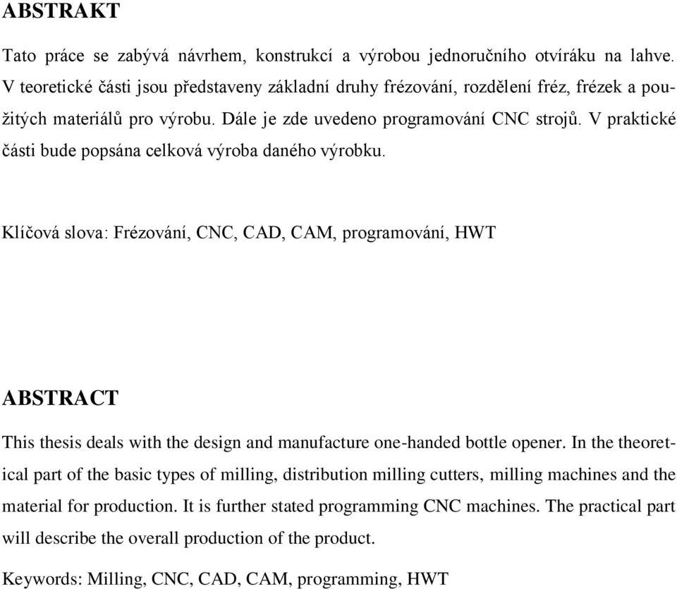 V praktické části bude popsána celková výroba daného výrobku.
