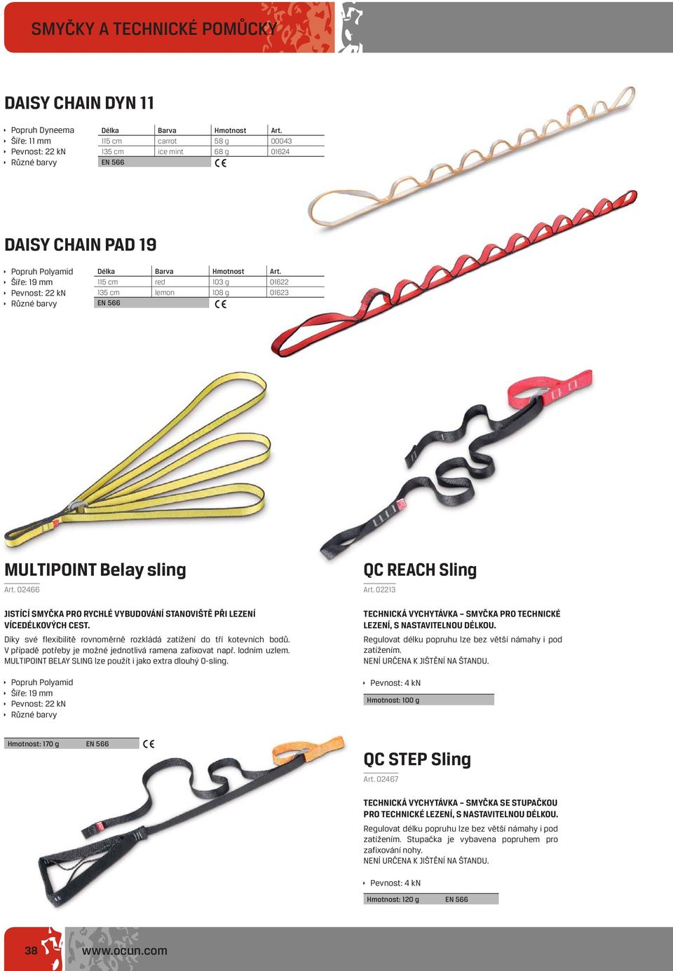 115 cm red 103 g 01622 135 cm lemon 108 g 01623 EN 566 MULTIPOINT Belay sling Art. 02466 JISTÍCÍ SMYČKA PRO RYCHLÉ VYBUDOVÁNÍ STANOVIŠTĚ PŘI LEZENÍ VÍCEDÉLKOVÝCH CEST.