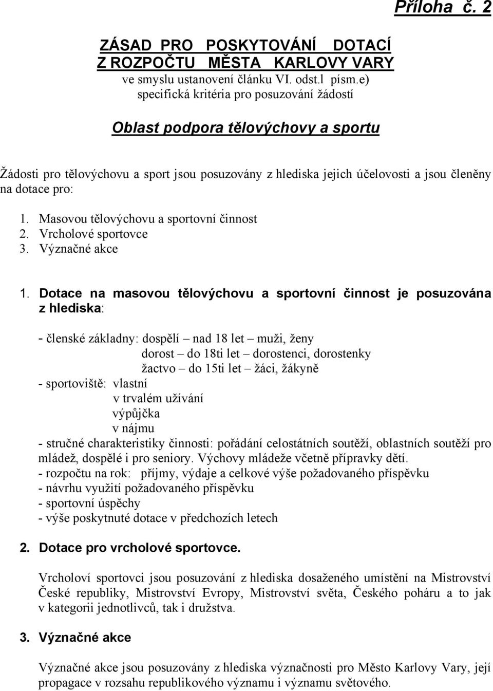 Dotace na masovou tělovýchovu a sportovní činnost je posuzována z hlediska: - členské základny: dospělí nad 18 let muži, ženy dorost do 18ti let dorostenci, dorostenky žactvo do 15ti let žáci, žákyně