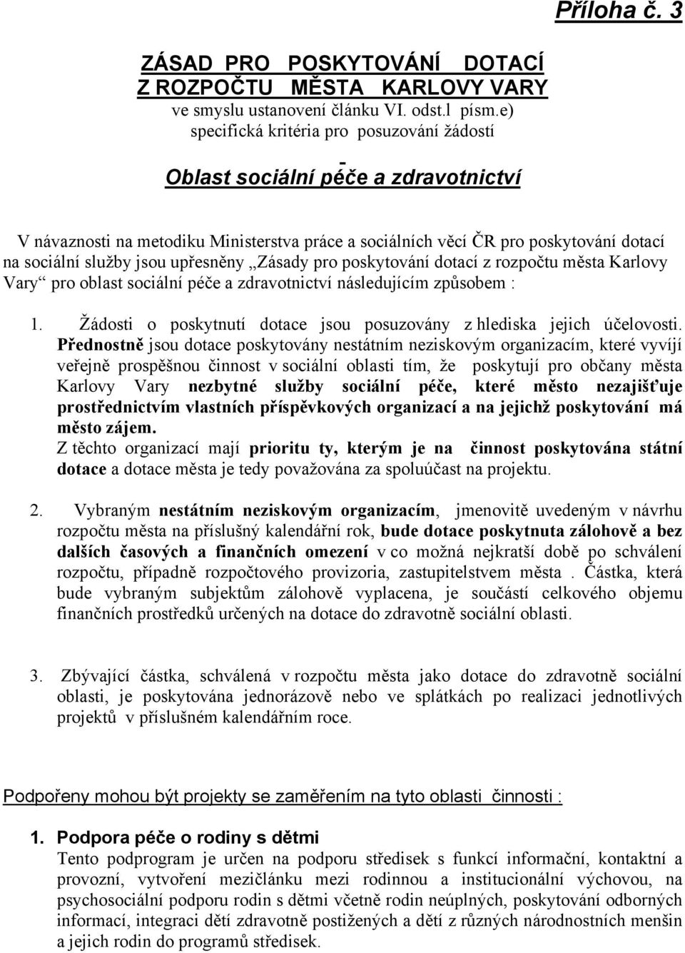 upřesněny Zásady pro poskytování dotací z rozpočtu města Karlovy Vary pro oblast sociální péče a zdravotnictví následujícím způsobem : 1.