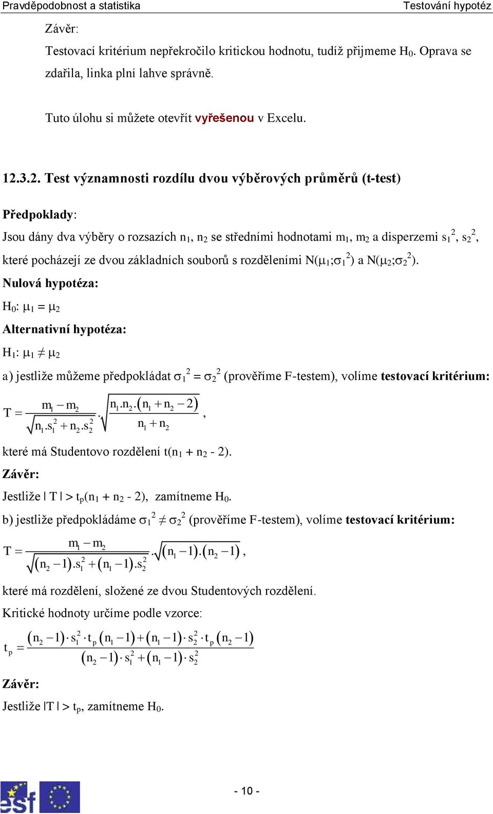 souborů s rozděleními N( 1 ; 1 ) a N( ; ). Nulová hypotéza: H 0 : 1 = Alternativní hypotéza: H 1 : 1 a) jestliže můžeme předpokládat 1 = (prověříme F-testem), volíme testovací kritérium: T m m 1 n.