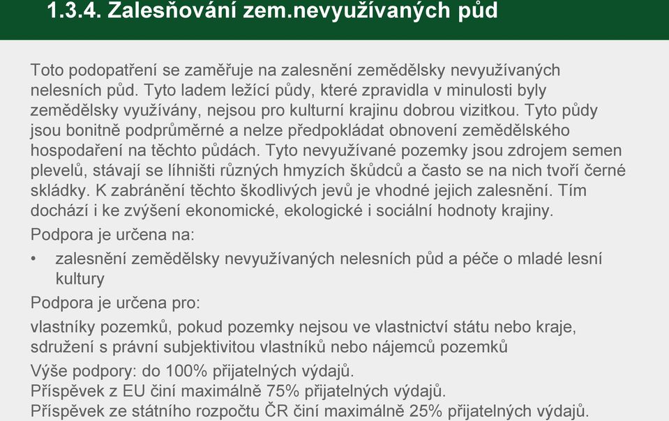 Tyto půdy jsou bonitně podprůměrné a nelze předpokládat obnovení zemědělského hospodaření na těchto půdách.