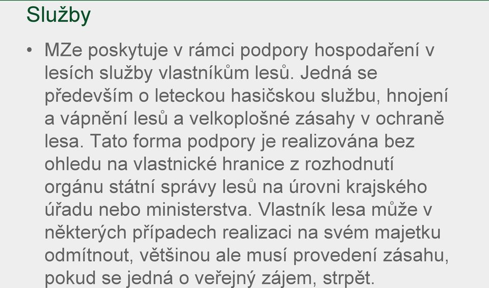 Tato forma podpory je realizována bez ohledu na vlastnické hranice z rozhodnutí orgánu státní správy lesů na úrovni