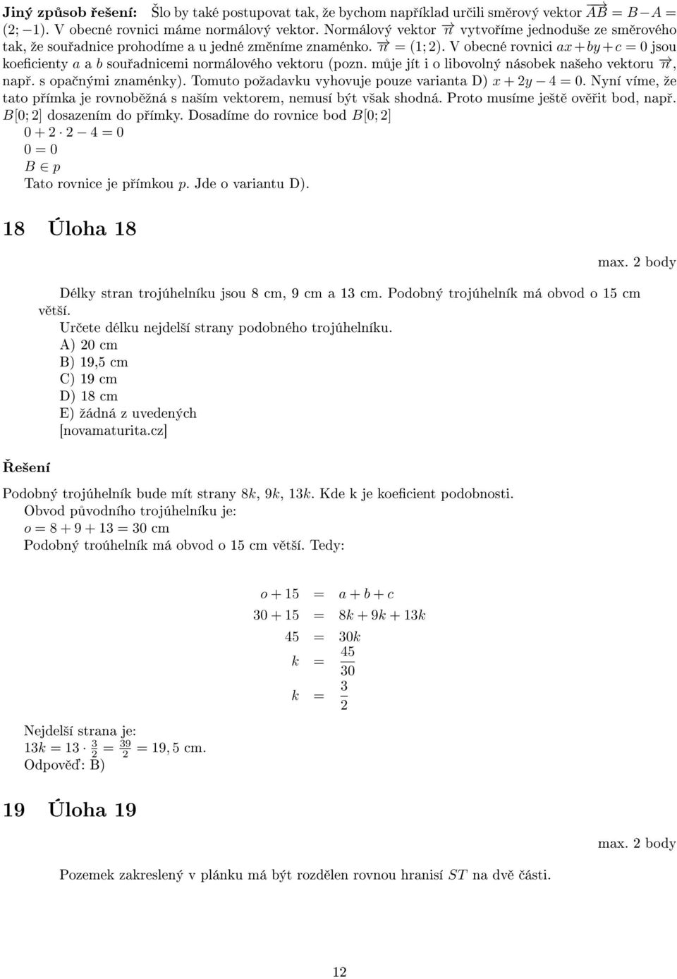 V obecné rovnici ax+by +c = 0 jsou koecienty a a b sou adnicemi normálového vektoru (pozn. m je jít i o libovolný násobek na²eho vektoru n, nap. s opa nými znaménky).