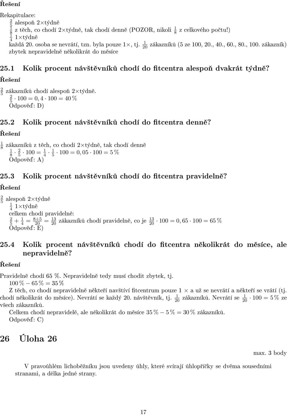 Kolik procent náv²t vník chodí do tcentra denn? 8 zákazník z t ch, co chodí týdn, tak chodí denn 8 5 00 = 4 5 00 = 0, 05 00 = 5 % Odpov : A) 5.3 Kolik procent náv²t vník chodí do tcentra pravideln?