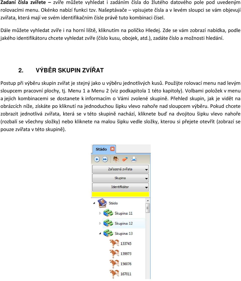 Dále můžete vyhledat zvíře i na horní liště, kliknutím na políčko Hledej. Zde se vám zobrazí nabídka, podle jakého identifikátoru chcete vyhledat zvíře (číslo kusu, obojek, atd.