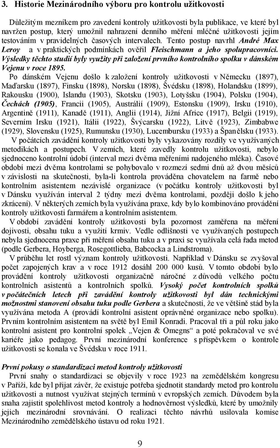 Výsledky těchto studií byly využity při založení prvního kontrolního spolku v dánském Vejenu v roce 1895.