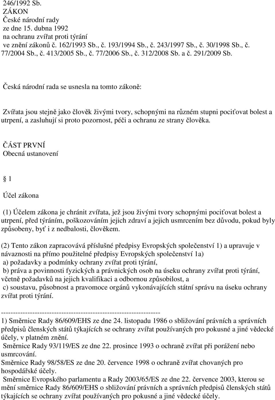 Česká národní rada se usnesla na tomto zákoně: Zvířata jsou stejně jako člověk živými tvory, schopnými na různém stupni pociťovat bolest a utrpení, a zasluhují si proto pozornost, péči a ochranu ze