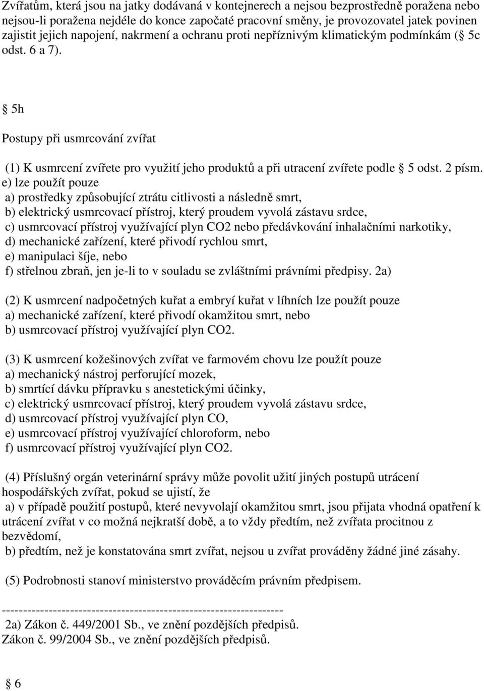 5h Postupy při usmrcování zvířat (1) K usmrcení zvířete pro využití jeho produktů a při utracení zvířete podle 5 odst. 2 písm.