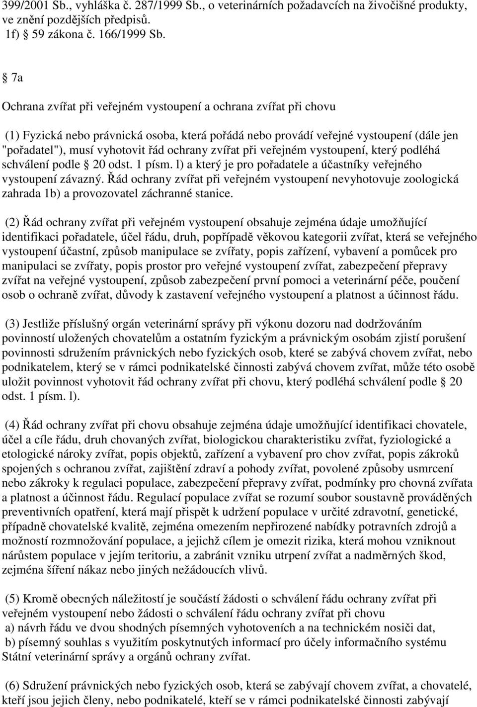 zvířat při veřejném vystoupení, který podléhá schválení podle 20 odst. 1 písm. l) a který je pro pořadatele a účastníky veřejného vystoupení závazný.