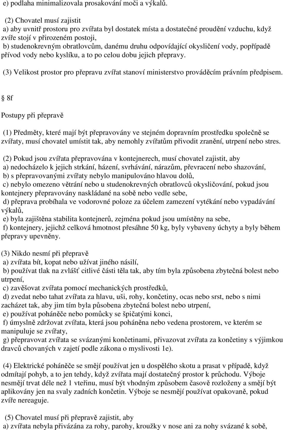 odpovídající okysličení vody, popřípadě přívod vody nebo kyslíku, a to po celou dobu jejich přepravy. (3) Velikost prostor pro přepravu zvířat stanoví ministerstvo prováděcím právním předpisem.