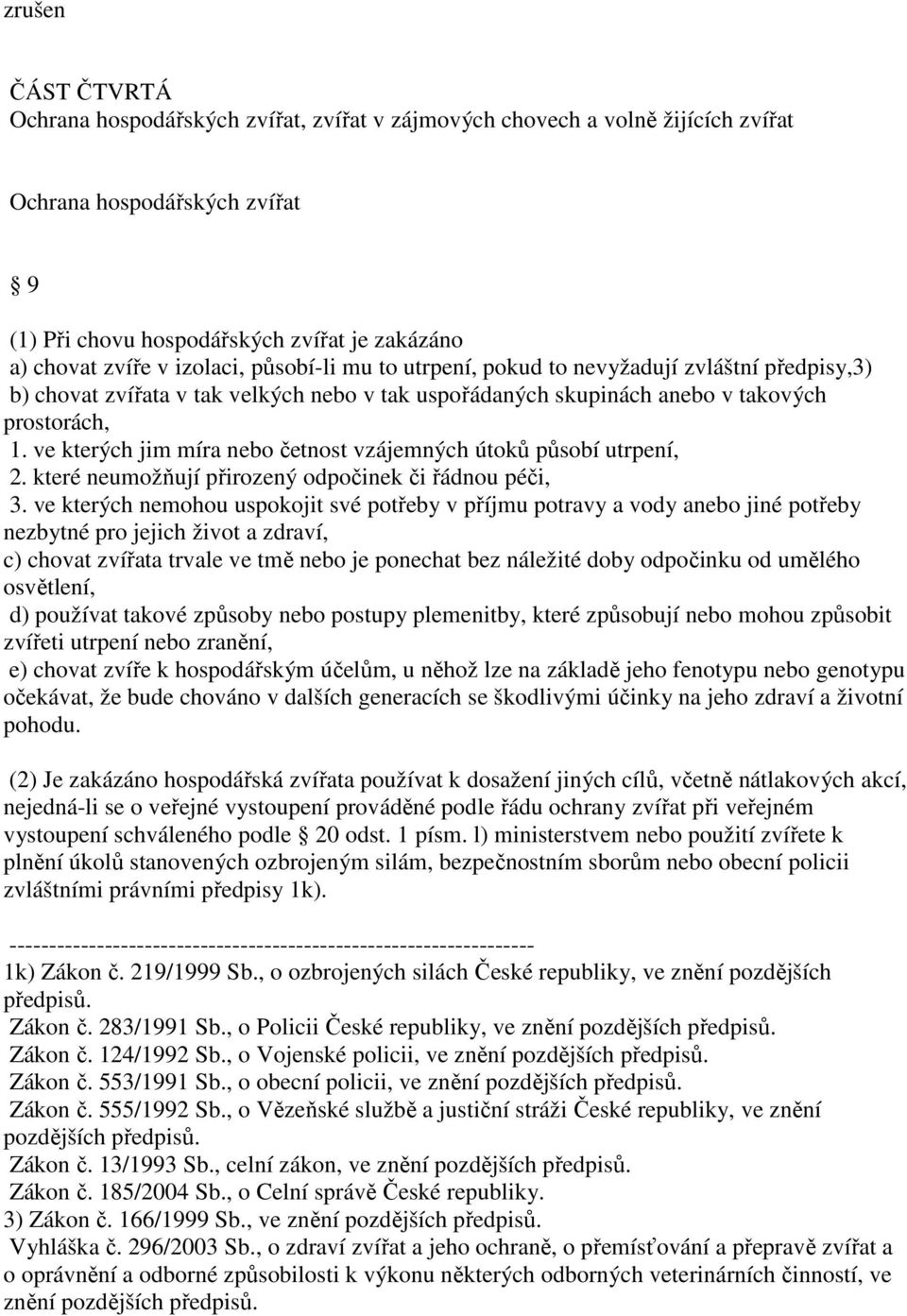 ve kterých jim míra nebo četnost vzájemných útoků působí utrpení, 2. které neumožňují přirozený odpočinek či řádnou péči, 3.