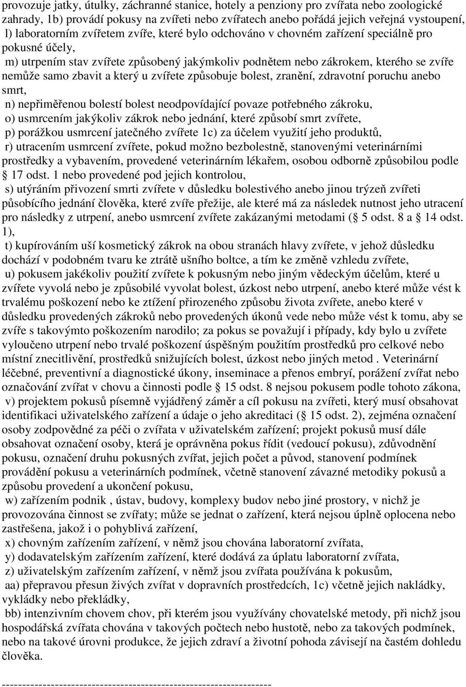 u zvířete způsobuje bolest, zranění, zdravotní poruchu anebo smrt, n) nepřiměřenou bolestí bolest neodpovídající povaze potřebného zákroku, o) usmrcením jakýkoliv zákrok nebo jednání, které způsobí