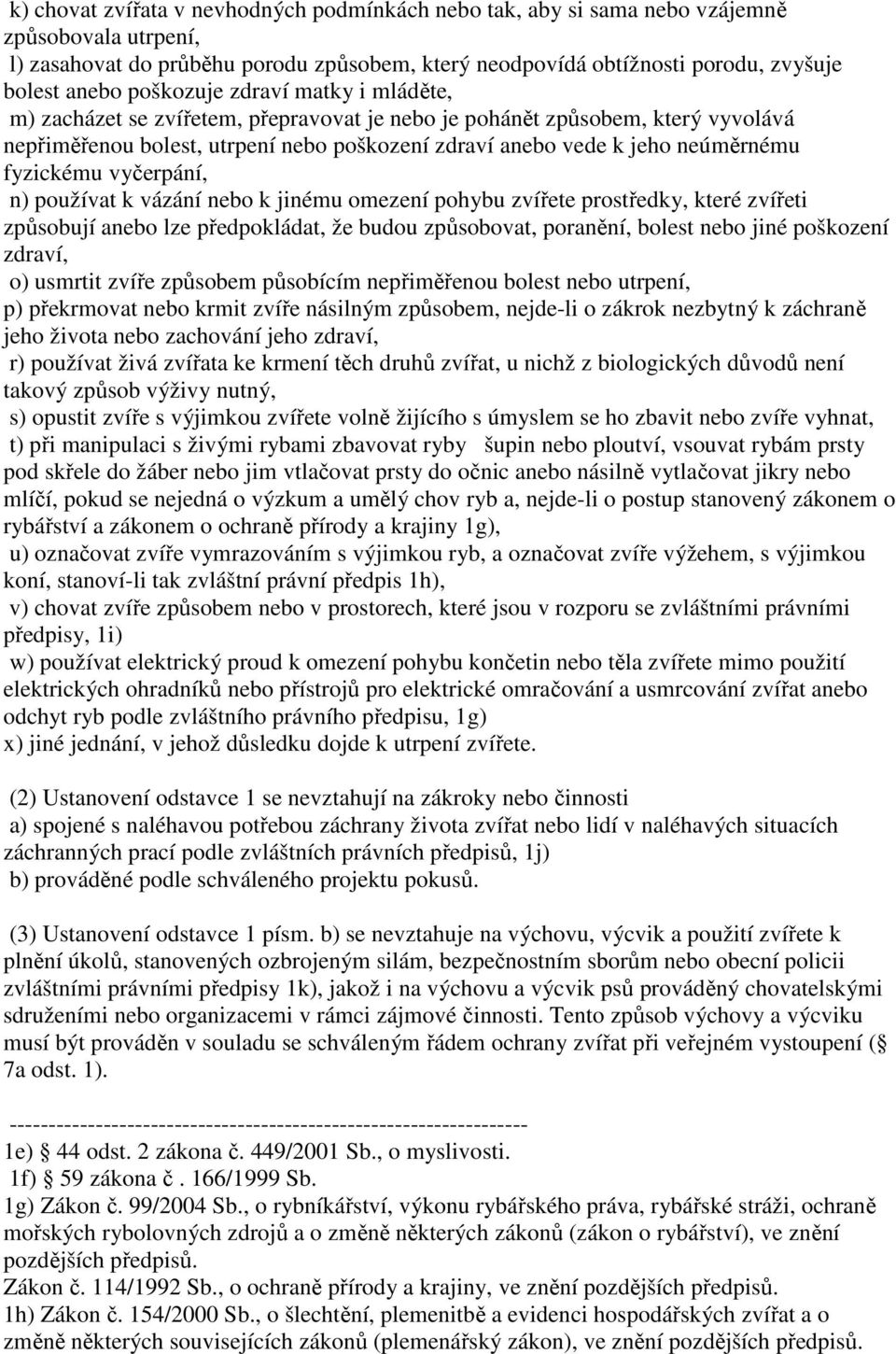 fyzickému vyčerpání, n) používat k vázání nebo k jinému omezení pohybu zvířete prostředky, které zvířeti způsobují anebo lze předpokládat, že budou způsobovat, poranění, bolest nebo jiné poškození