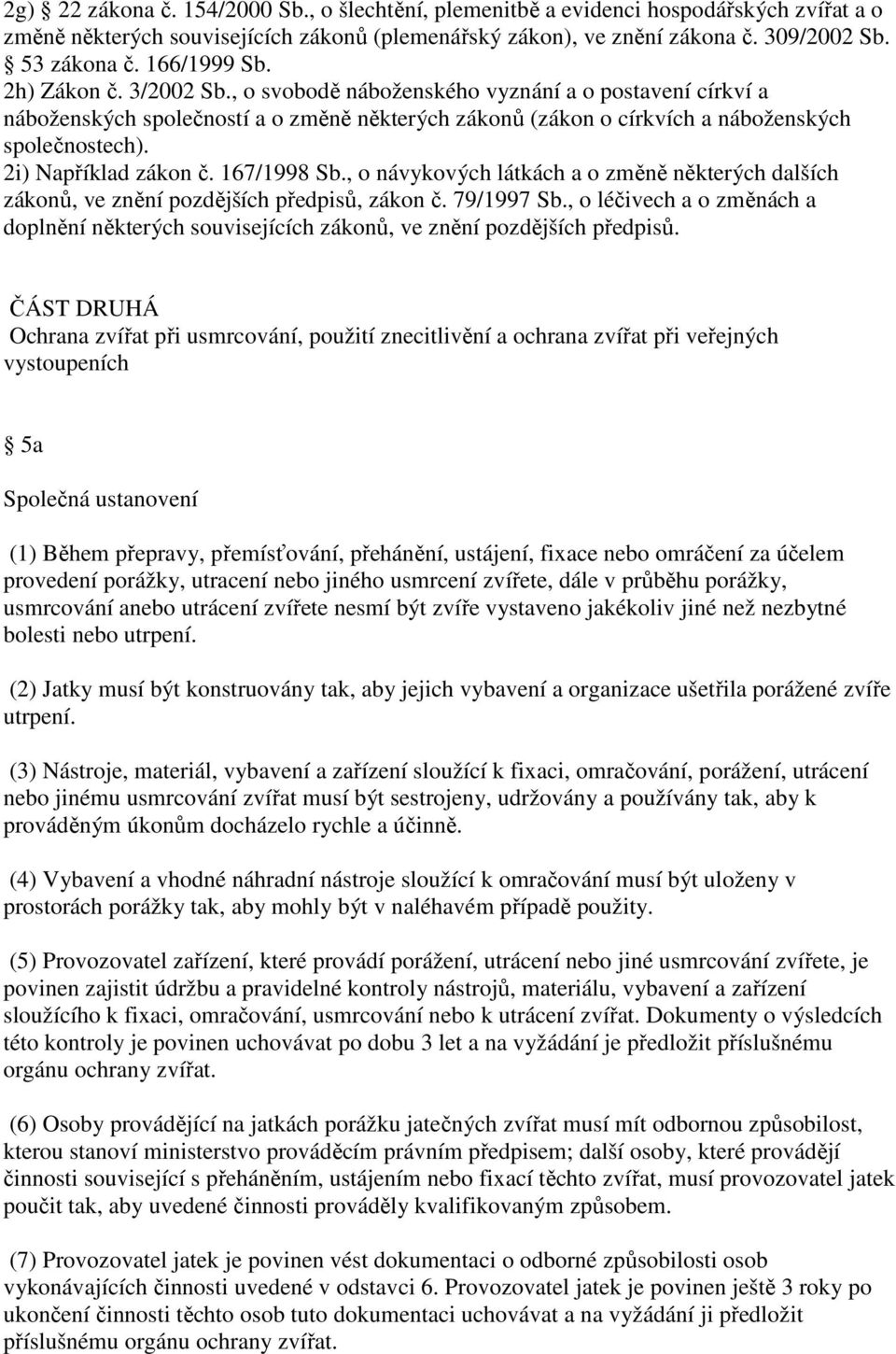 2i) Například zákon č. 167/1998 Sb., o návykových látkách a o změně některých dalších zákonů, ve znění pozdějších předpisů, zákon č. 79/1997 Sb.