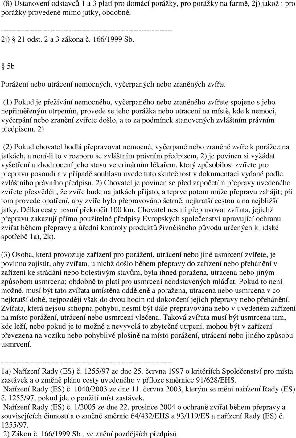 porážka nebo utracení na místě, kde k nemoci, vyčerpání nebo zranění zvířete došlo, a to za podmínek stanovených zvláštním právním předpisem.