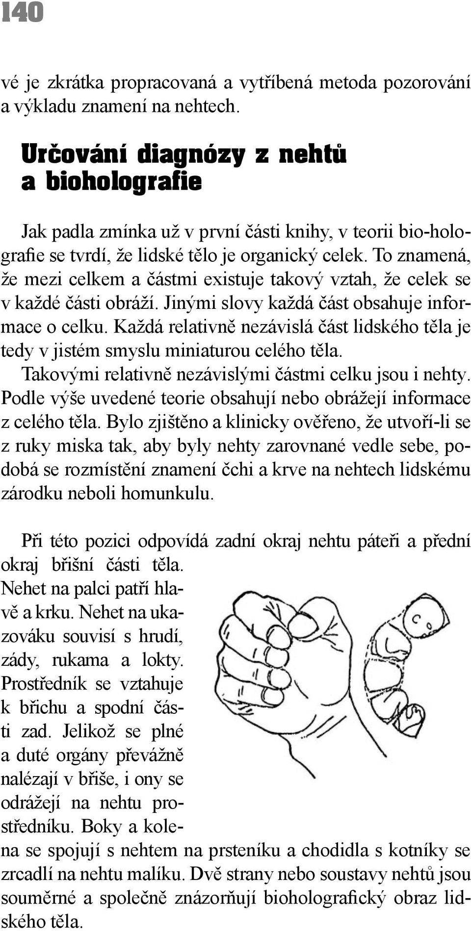 To znamená, že mezi celkem a částmi existuje takový vztah, že celek se v každé části obráží. Jinými slovy každá část obsahuje informace o celku.