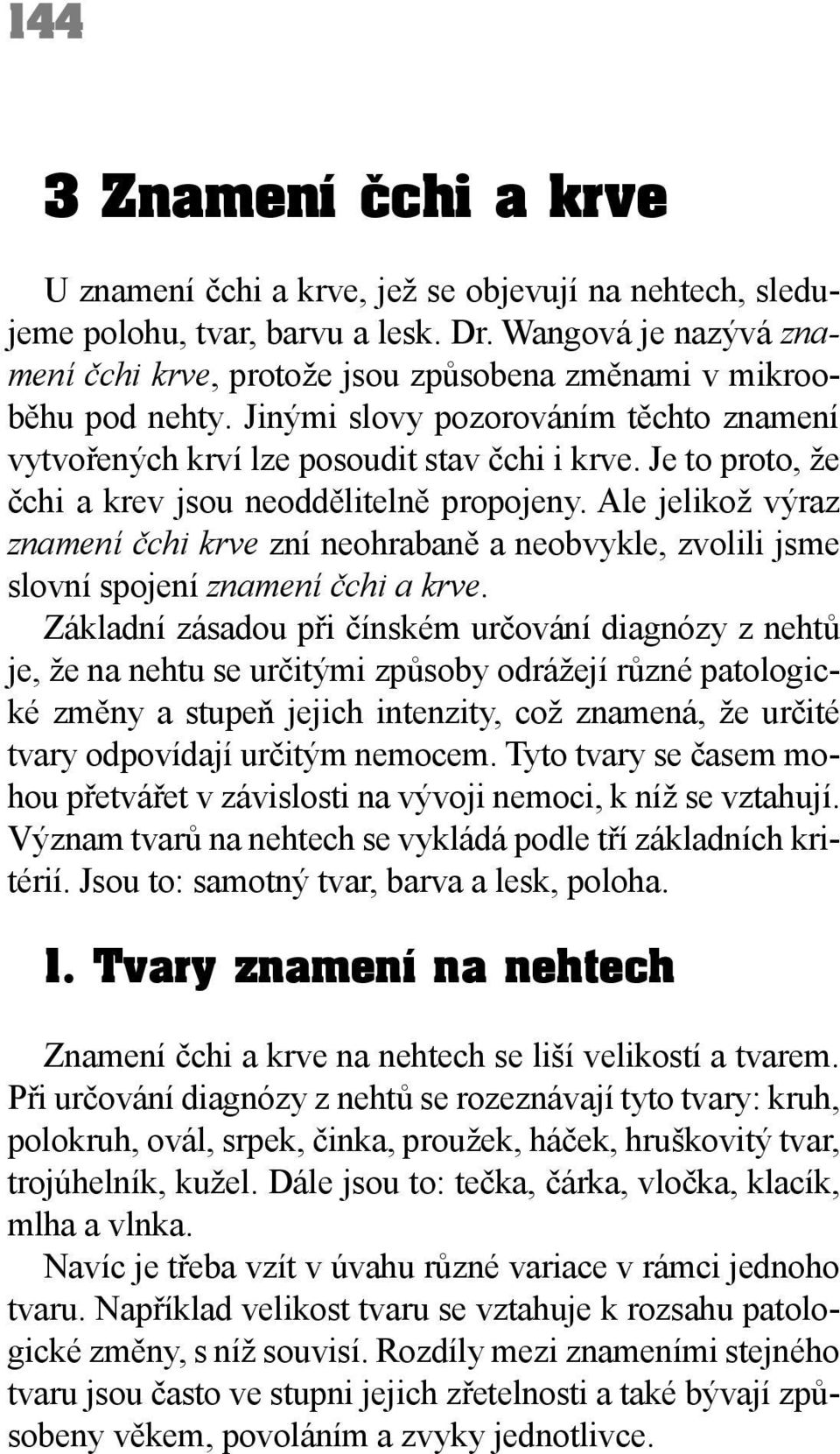 Je to proto, že čchi a krev jsou neoddělitelně propojeny. Ale jelikož výraz znamení čchi krve zní neohrabaně a neobvykle, zvolili jsme slovní spojení znamení čchi a krve.